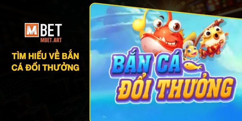 Tìm hiểu về bắn cá đổi thưởng hấp dẫn bậc nhất