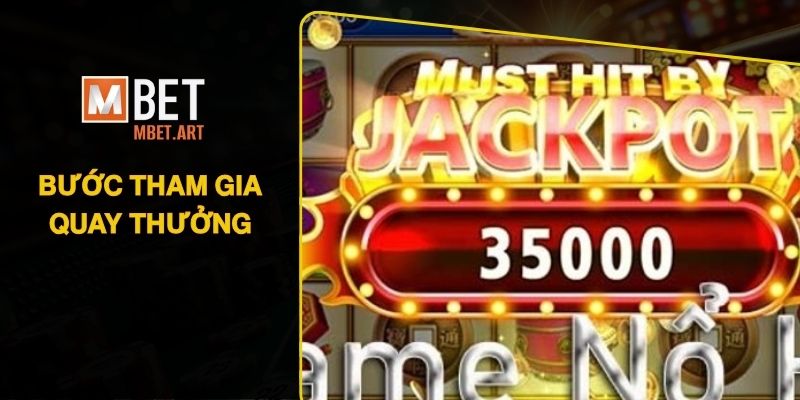 Các bước tham gia quay thưởng nổ hũ cực khủng