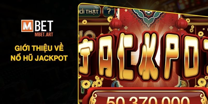 Giới thiệu sơ qua sân chơi nổ hũ jackpot MBET